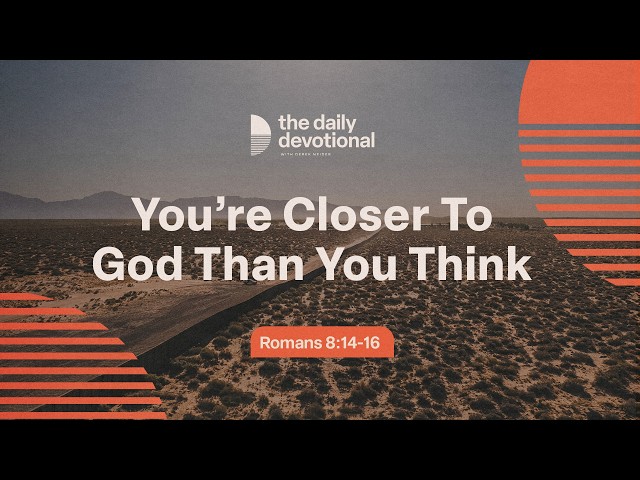 You're Closer To God Than You Think | Romans 8:14-16