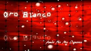 Grupo Oro Blanco - Amor No Me Ignores