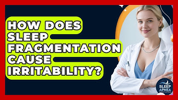 How Does Sleep Fragmentation Cause Irritability? - Sleep Apnea Support Network