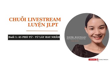 CHUỖI LIVESTREAM LUYỆN JLPT 7/2024 - B1 TỪ LÁY, PHÓ TỪ JLPT HAY NHẦM