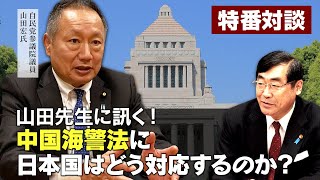 特番『山田先生に訊く！中国海警法に日本国はどう対応するのか？』ゲスト：自民党参議院議員　山田宏氏