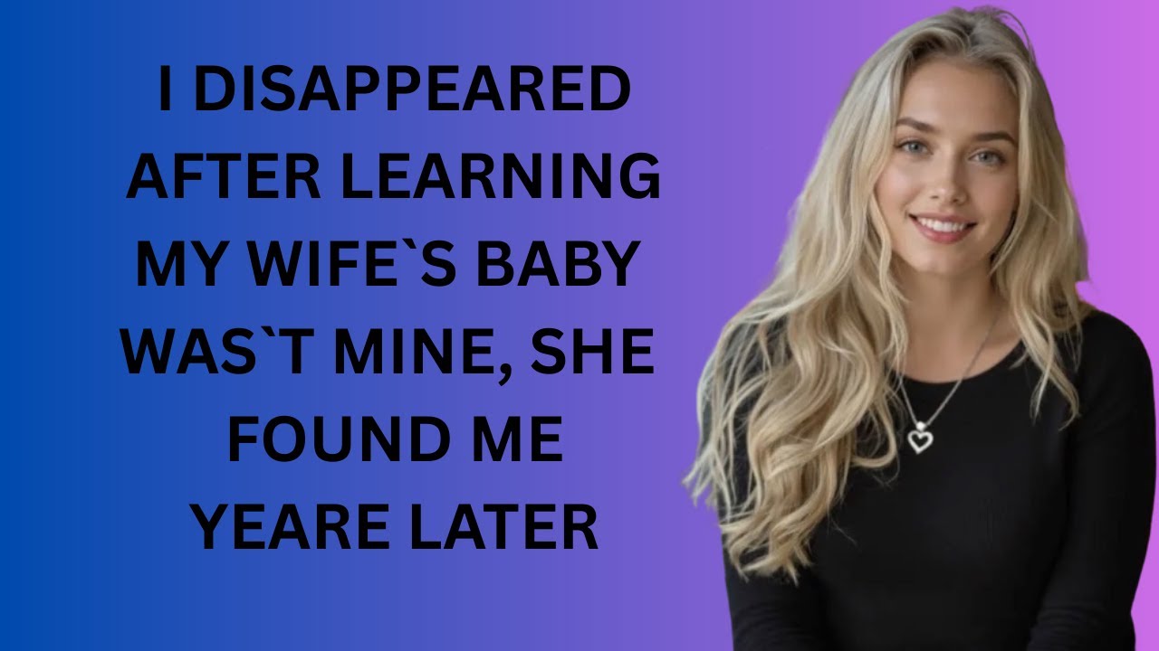 I Disappeared After Learning My Wife's Baby Wasn't Mine  She Found Me