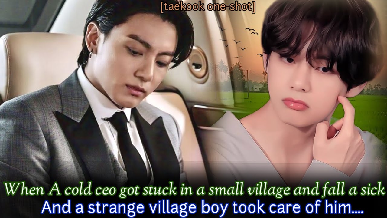 [Oneshot ]  When A cold ceo got stuck in a small village and fall a sick And a strange village boy 