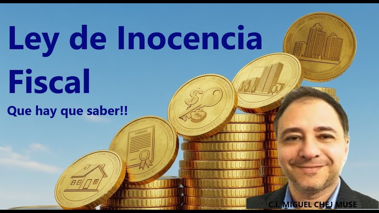 Ley de Inocencia Fiscal: todo lo que necesitas saber con el C.I. Miguel Chej Muse 