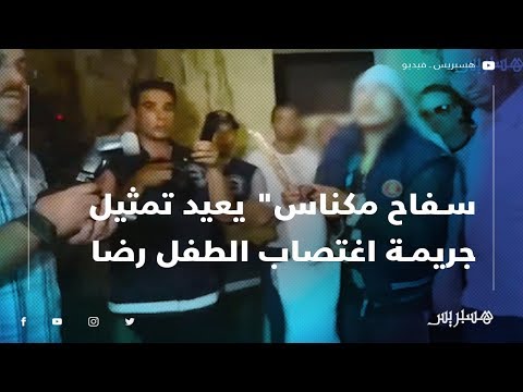 سفاح مكناس يعيد تمثيل جريمة اغتصاب الطفل رضا وقتله بوحشية ووالي أمن مكناس يكشف تفاصيل الحادث 