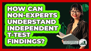 How Can Non-experts Understand Independent T-test Findings? - The Friendly Statistician