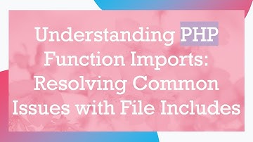Understanding PHP Function Imports: Resolving Common Issues with File Includes
