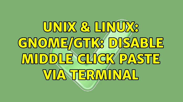 Unix & Linux: gnome/gtk: disable middle click paste via terminal (2 Solutions!!)