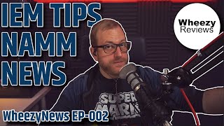Iem Tips And Namm 2020 News - Wheezy News Ep-002