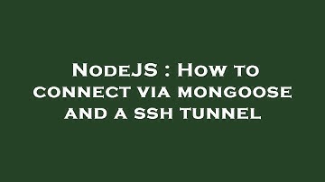 NodeJS : How to connect via mongoose and a ssh tunnel
