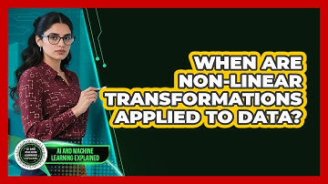 When Are Non-Linear Transformations Applied To Data?