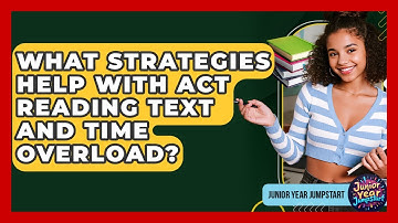 What Strategies Help With ACT Reading Text And Time Overload? - Junior Year Jumpstart