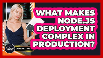 What Makes Node.js Deployment Complex In Production? - JavaScript Toolkit
