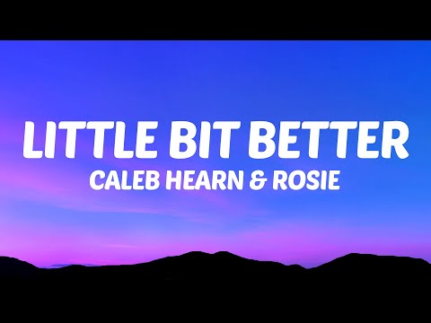 Caleb Hearn - Little Bit Better (Lyrics) ft. ROSIE