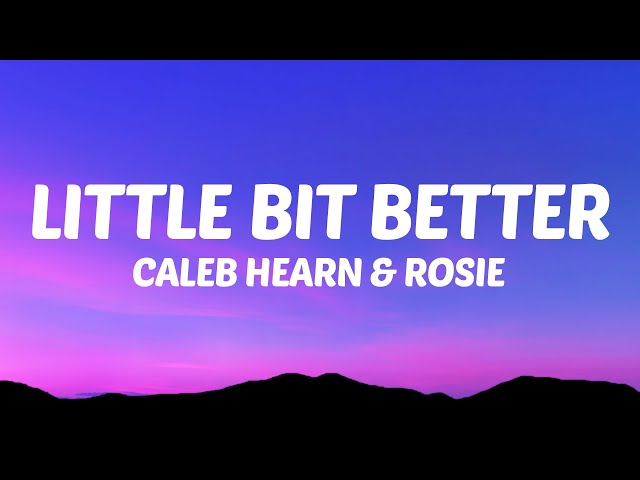 Caleb Hearn - Little Bit Better (Lyrics) ft. ROSIE class=