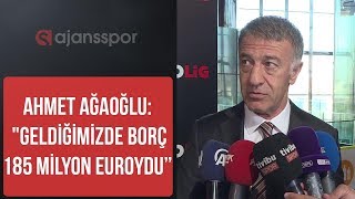 Trabzonspor Başkanı Ahmet Ağaoğlu Geldiğimizde 185 Milyon Euro Borçla Karşılaştık