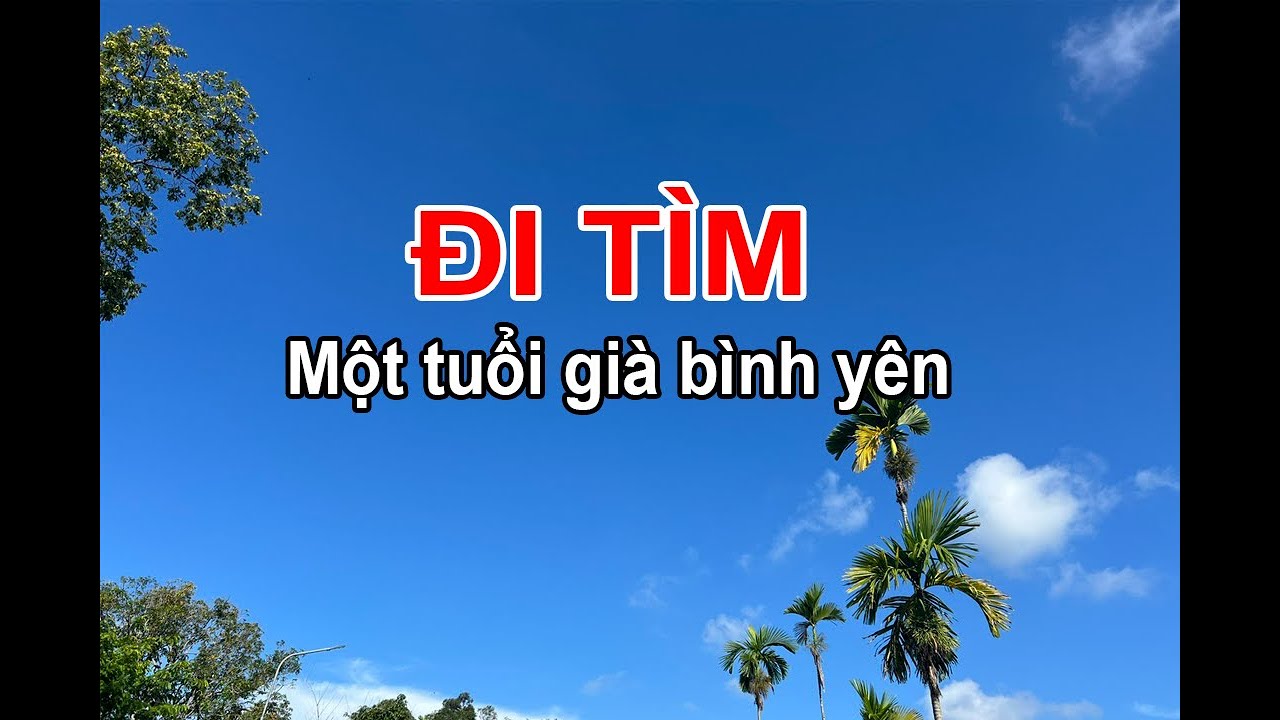 ĐI TÌM MỘT TUỔI GIÀ BÌNH YÊN. Mà bình yên thì đâu dễ dàng mà có được