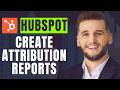 How To Create Attribution Reports In Hubspot