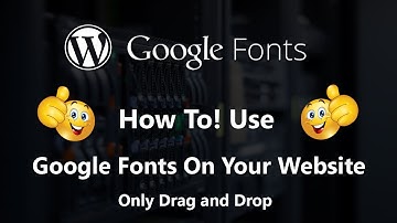 How To Use Google Fonts On Your WordPress Website 2018