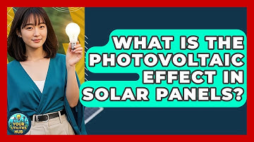 What Is The Photovoltaic Effect In Solar Panels? - Your Utilities Hub