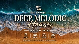 4h Deep Melodic House  Beach Mix  Chill U0026 Relaxing House  Smooth Bassline  Relax  Drive  Focus