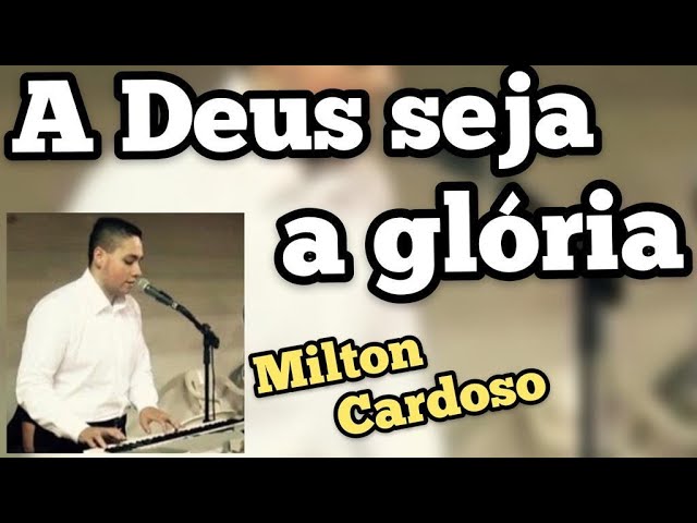 Milton Cardoso -  A Deus seja a glória (Meu Tributo) | COVER class=