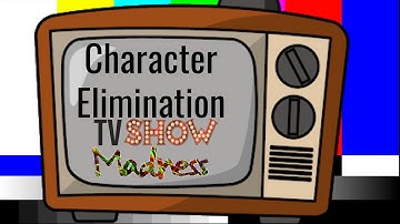 Character Elimination: TV Show Madness INTRO!!!