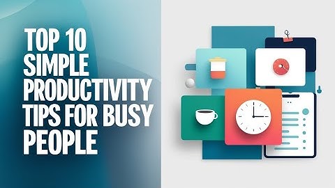 Top 10 Simple Productivity Tips for Busy People