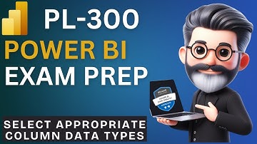 10. Crack the Power BI PL-300 Exam - Select appropriate column data types