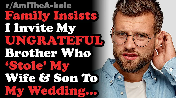 Family Demands I Invite The Ungrateful Brother Who Stole My Wife & Son To My Wedding... AITA - DayDayNews