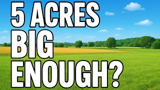 Is 5 Acres Big Enough? (My Thoughts and Experiences)