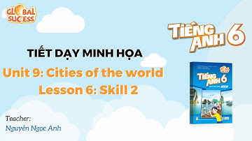 TIẾT DẠY MINH HỌA TA 6 GLOBAL SUCCESS - Unit 9: Lesson 6 - Skill 2