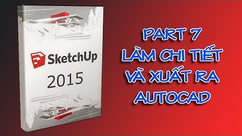 ✔ Sketchup Cơ Bản - Phần 7 - Làm Một Chi Tiết Và Xuất Ra Autocad - PhuongTk | NESA iCAD