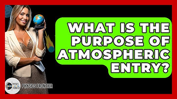 What Is The Purpose Of Atmospheric Entry? - Physics Frontier