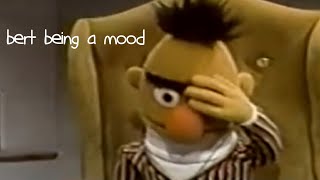 Bert Being a Mood for 10 Minutes 