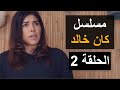 مسلسل كان خالد الحلقة الثانية 2 