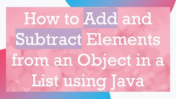 How to Add and Subtract Elements from an Object in a List using Java