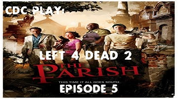 CDC Play: Left 4 Dead 2 - The Parish: Episode 5, End Of The Line.