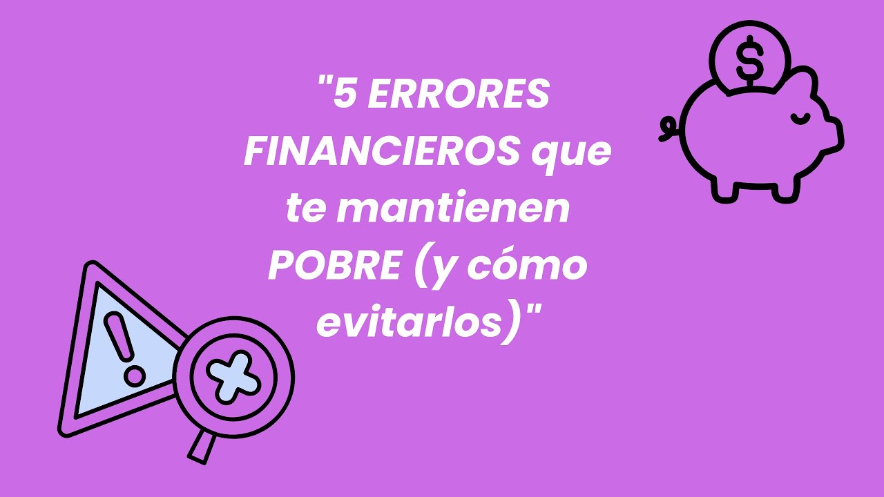 5 ERRORES FINANCIEROS que te mantienen POBRE y cómo evitarlos 1 - YouTube