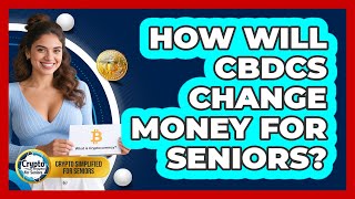 How Will CBDCs Change Money For Seniors? - Crypto Simplified for Seniors