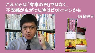 これからは「有事の円」ではなく、不安感が広がった時はビットコインかも　by榊淳司