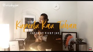 Ku Perlu Kau Tuhan cover By Vicky Joe