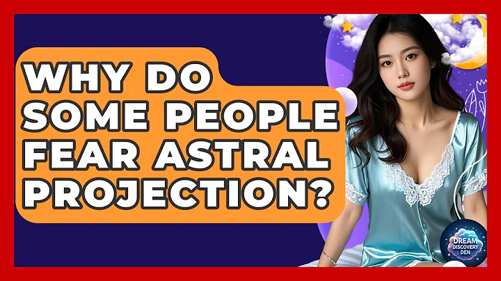 Why Do Some People Fear Astral Projection? - Dream Discovery Den