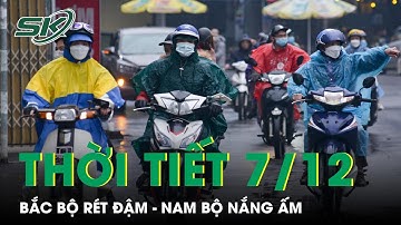 Thời Tiết 7/12: Không Khí Lạnh Duy Trì, Bắc Bộ Trời Rét Đậm, Nam Bộ Nắng Ấm | SKĐS