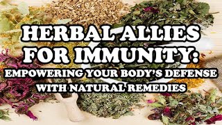 HERBAL ALLIES FOR IMMUNITY: EMPOWERING YOUR BODYS DEFENSE WITH NATURAL REMEDIES