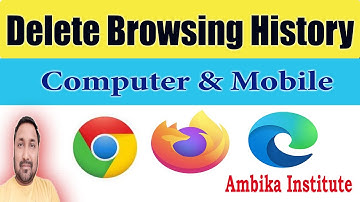 Delete Internet browsing history of Chrome,  Firefox, Microsoft Edge of your computer and mobile