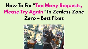 How To Fix “Too Many Requests, Please Try Again” In Zenless Zone Zero – Best Fixes