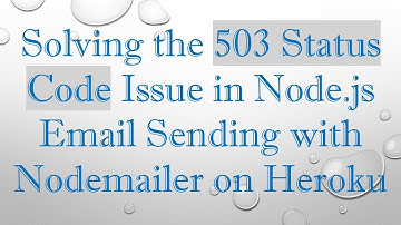 Solving the 503 Status Code Issue in Node.js Email Sending with Nodemailer on Heroku