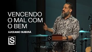 LUCIANO SUBIRÁ | VENCENDO O MAL COM O BEM