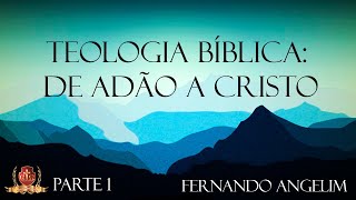 Teologia Bíblica: De Adão a Cristo 1/3 - Fernando Angelim